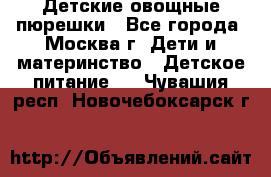 Детские овощные пюрешки - Все города, Москва г. Дети и материнство » Детское питание   . Чувашия респ.,Новочебоксарск г.